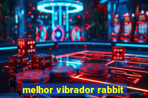 melhor vibrador rabbit